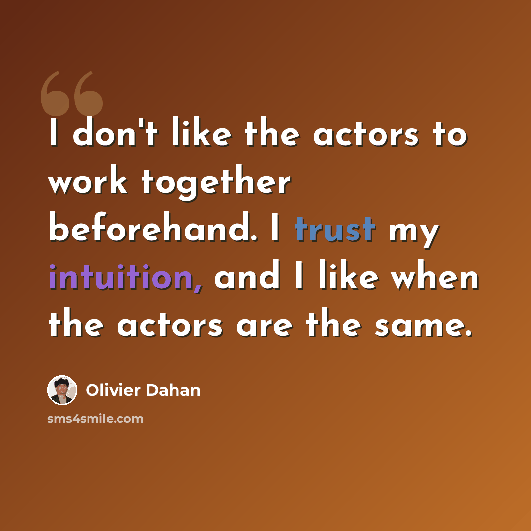 “I don't like the actors to work together beforehand. I trust my intuition, and I like when the actors are the same.” quote by Olivier Dahan