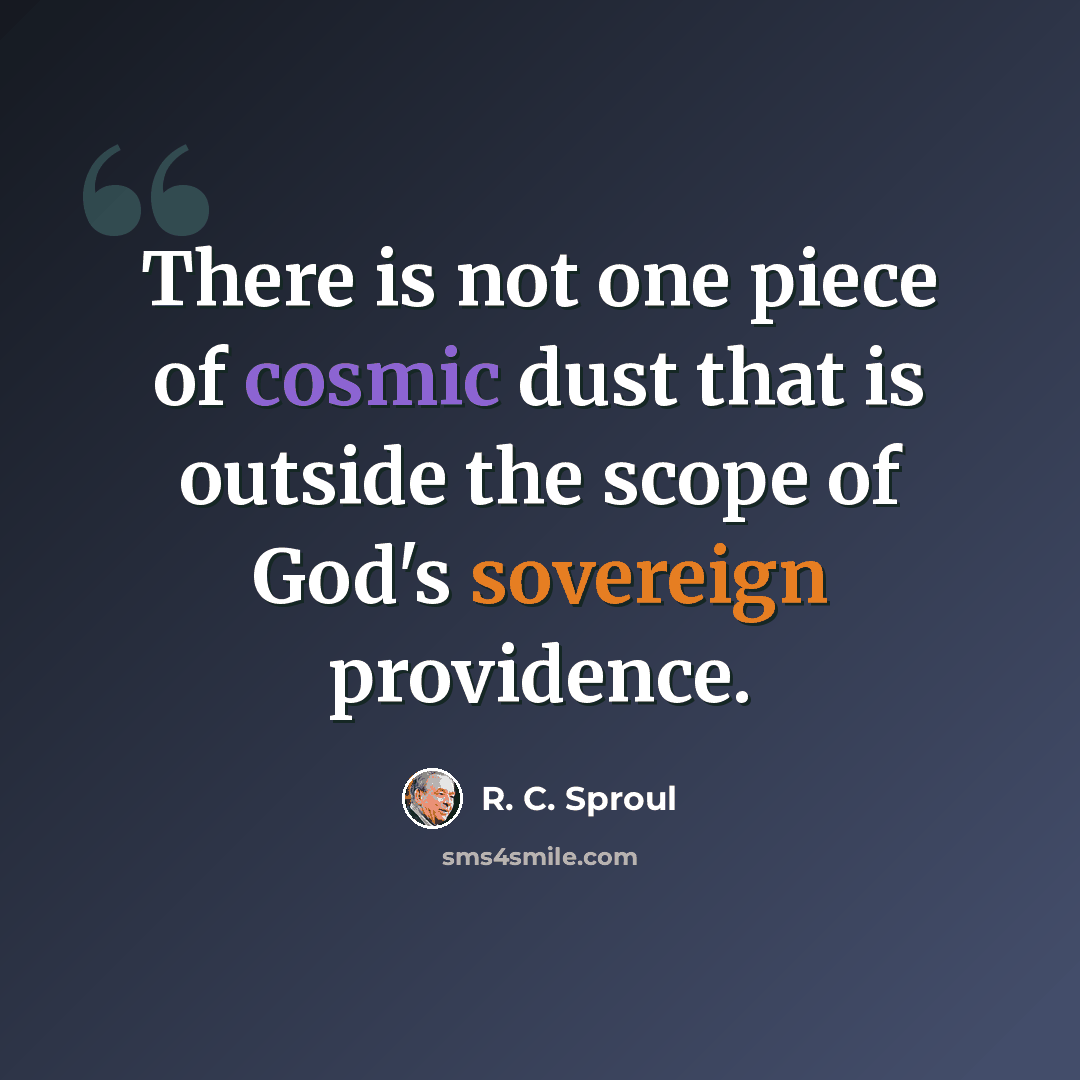 “There is not one piece of cosmic dust that is outside the scope of God's sovereign providence.” quote by R. C. Sproul