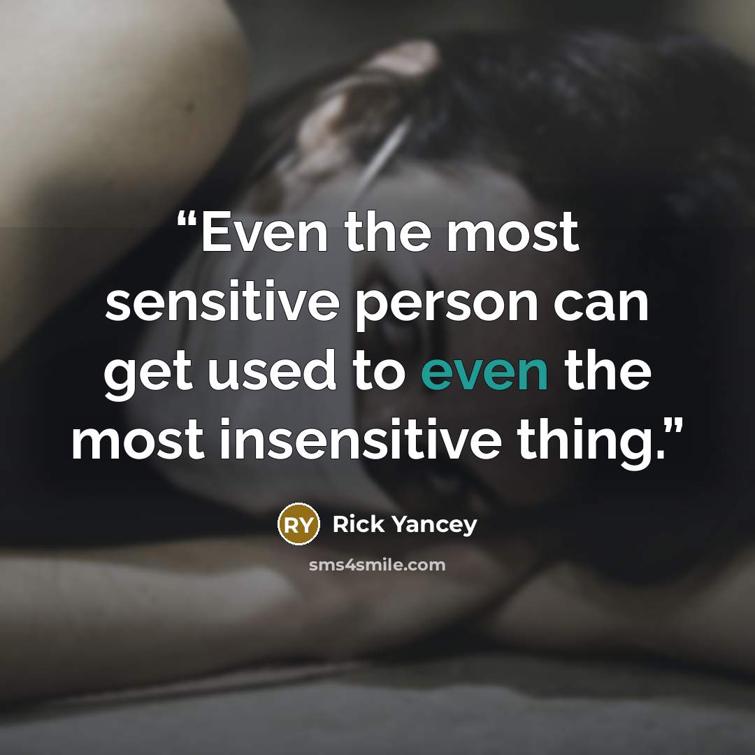 “Even the most sensitive person can get used to even the most insensitive thing.” quote by Rick Yancey