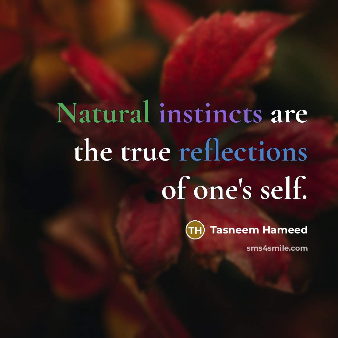 “Natural instincts are the true reflections of one's self.” quote by Tasneem Hameed