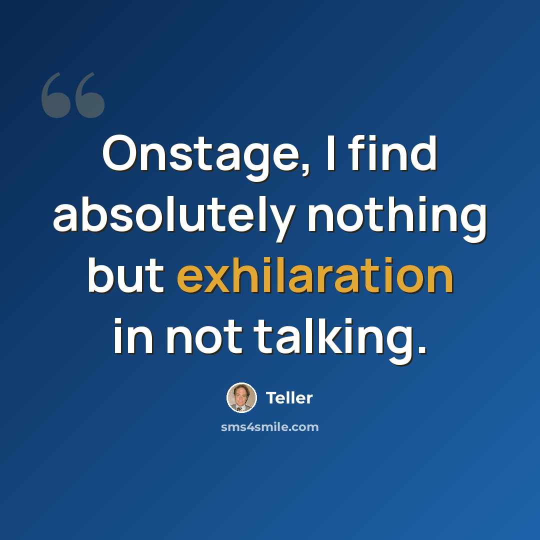 “Onstage, I find absolutely nothing but exhilaration in not talking.” quote by Teller