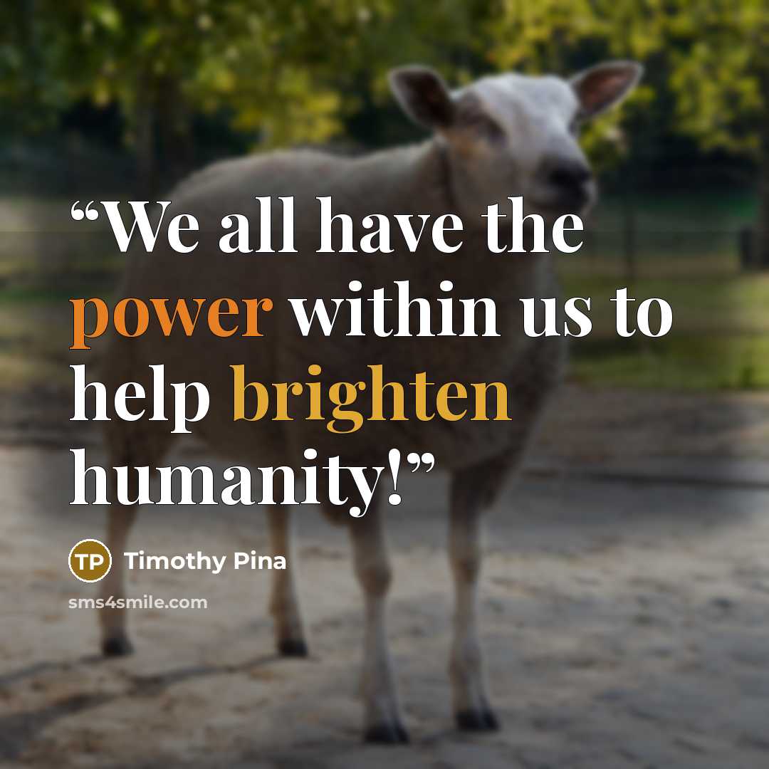 “We all have the power within us to help brighten humanity!” quote by Timothy Pina