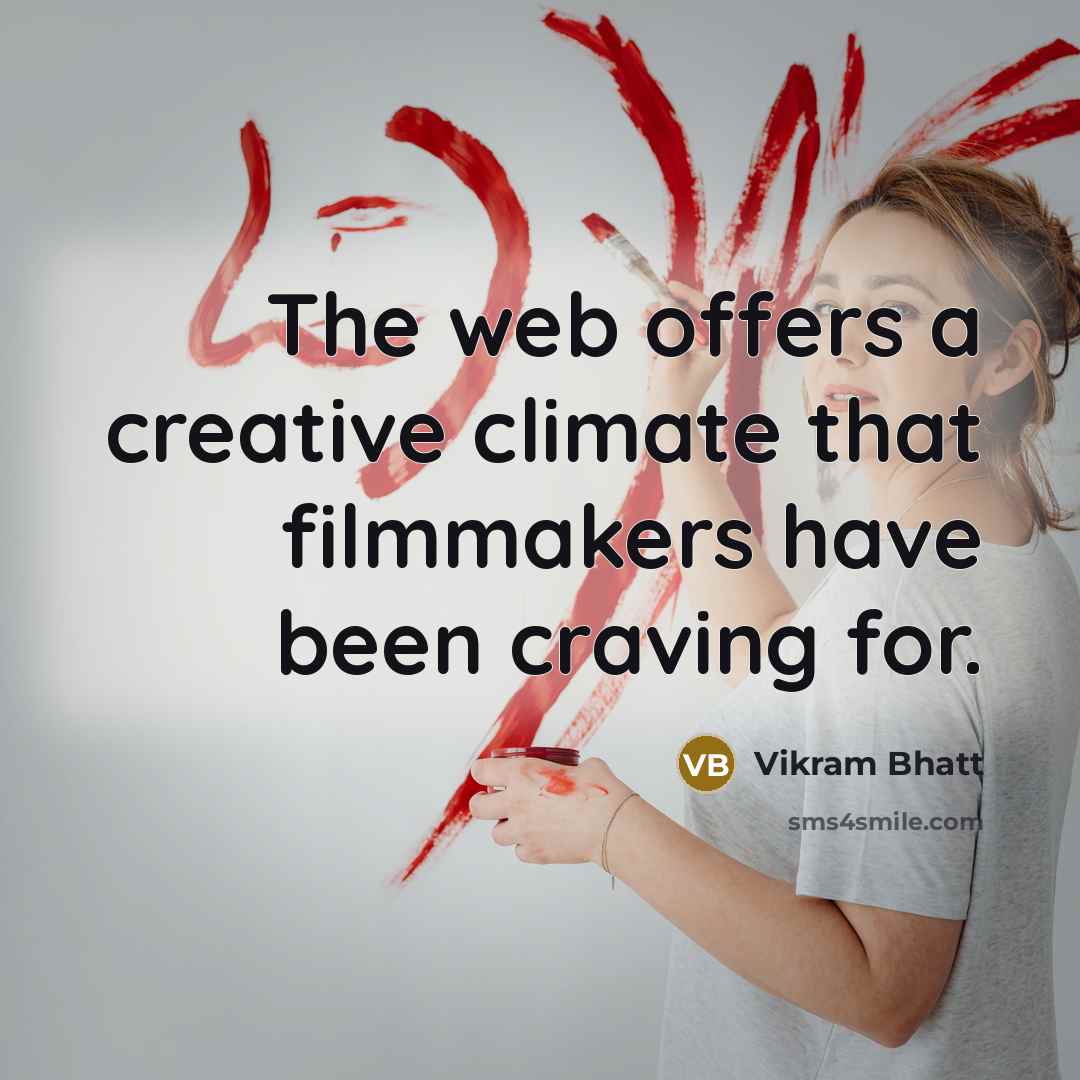 “The web offers a creative climate that filmmakers have been craving for.” quote by Vikram Bhatt