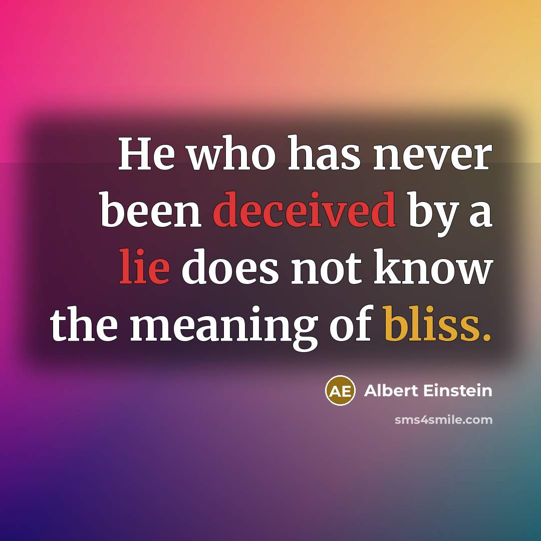 “He who has never been deceived by a lie does not know the meaning of bliss.” quote by Albert Einstein