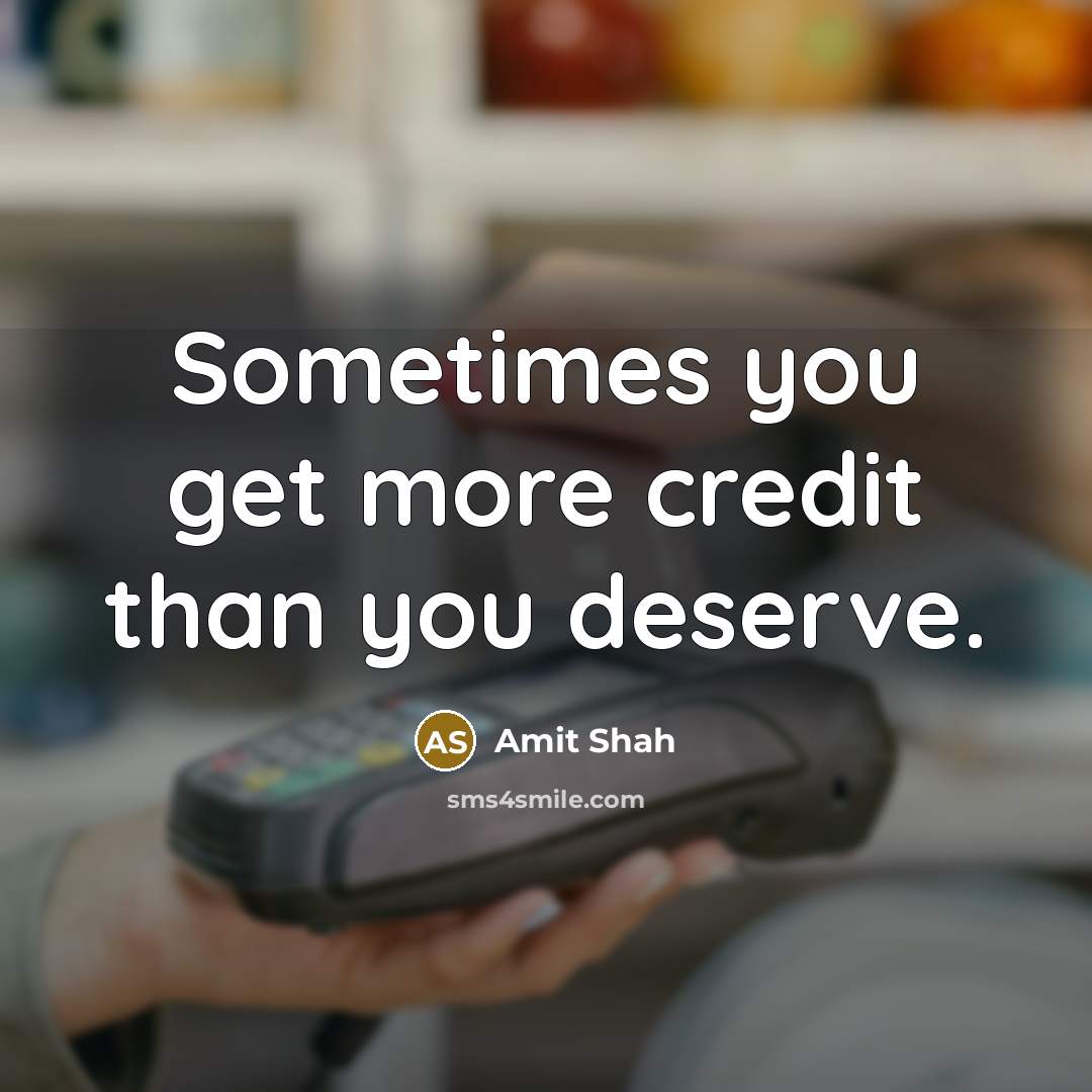 “Sometimes you get more credit than you deserve.” quote by Amit Shah