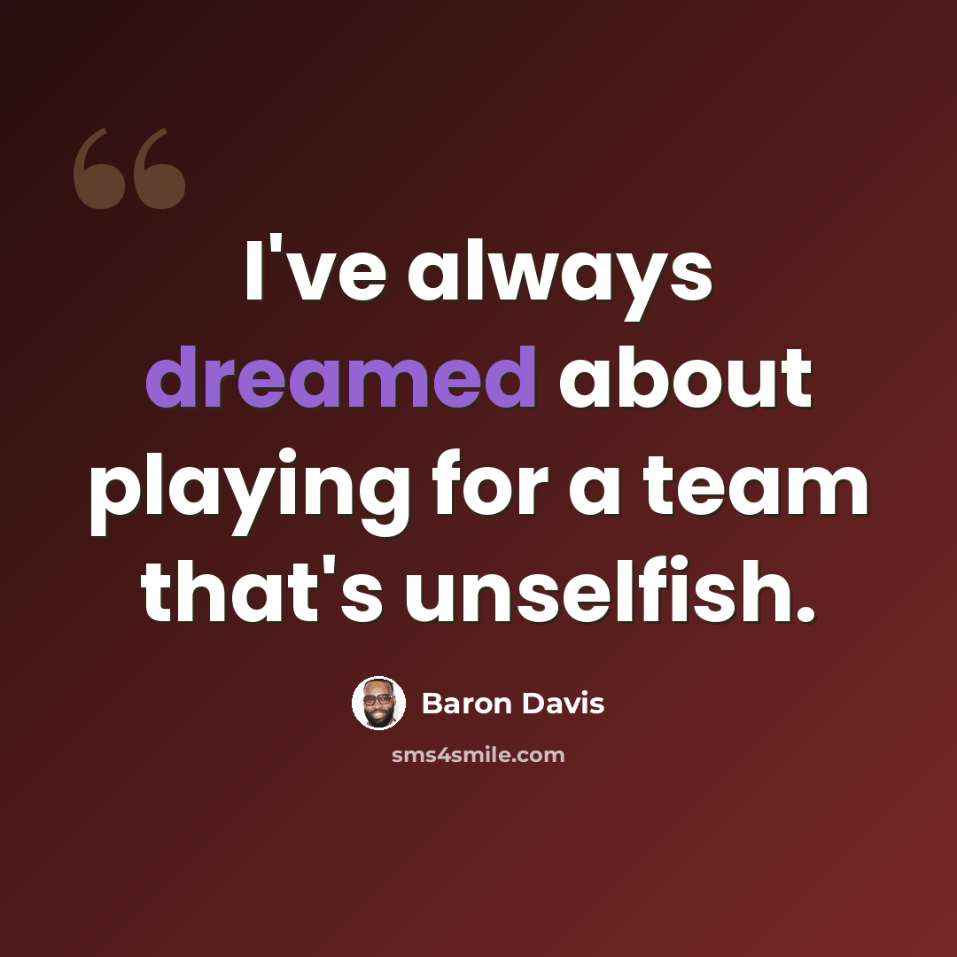 “I've always dreamed about playing for a team that's unselfish.” quote by Baron Davis