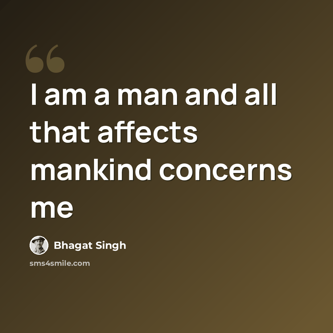 “I am a man and all that affects mankind concerns me” quote by Bhagat Singh