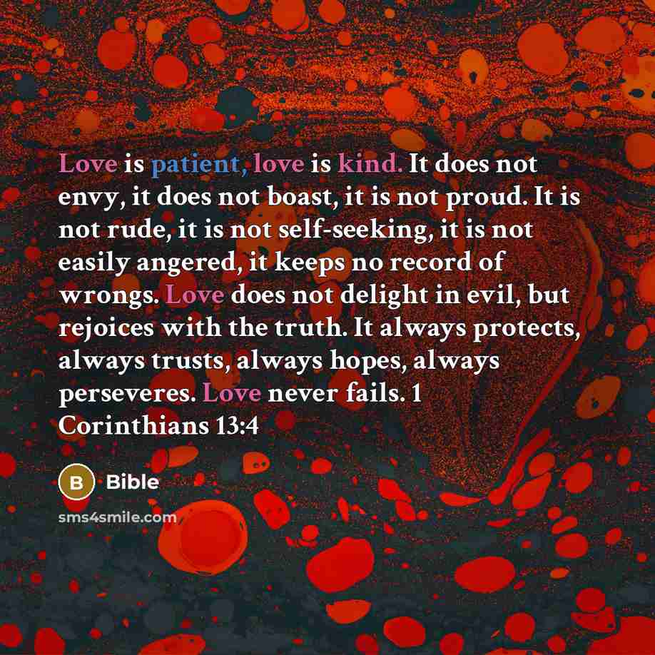 “Love is patient, love is kind. It does not envy, it does not boast, it is not proud. It is not rude, it is not self-seeking, it is not easily angered, it keeps no record of wrongs. Love does not delight in evil, but rejoices with the truth. It always protects, always trusts, always hopes, always…” quote by BIBLE
