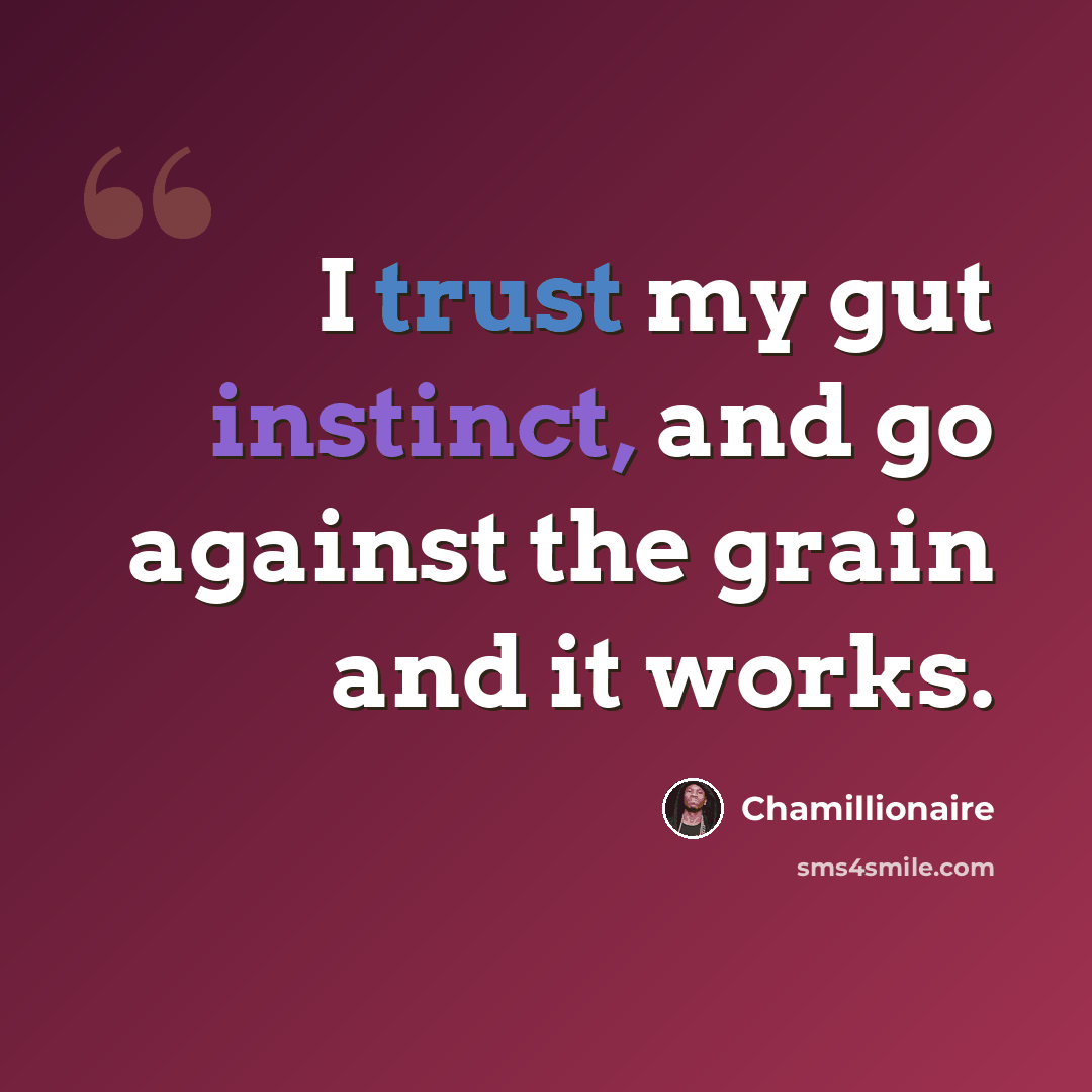 “I trust my gut instinct, and go against the grain and it works.” quote by Chamillionaire
