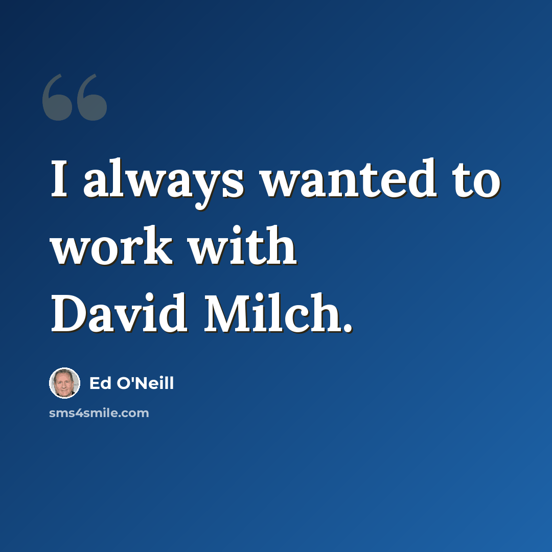 “I always wanted to work with David Milch.” quote by Ed O'Neill