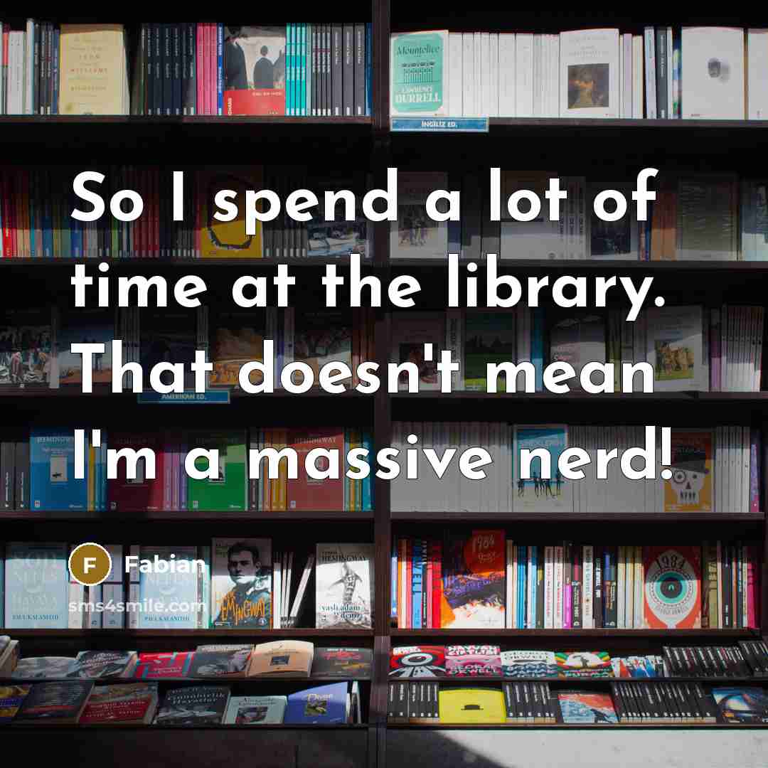 “So I spend a lot of time at the library. That doesn't mean I'm a massive nerd!” quote by Fabian