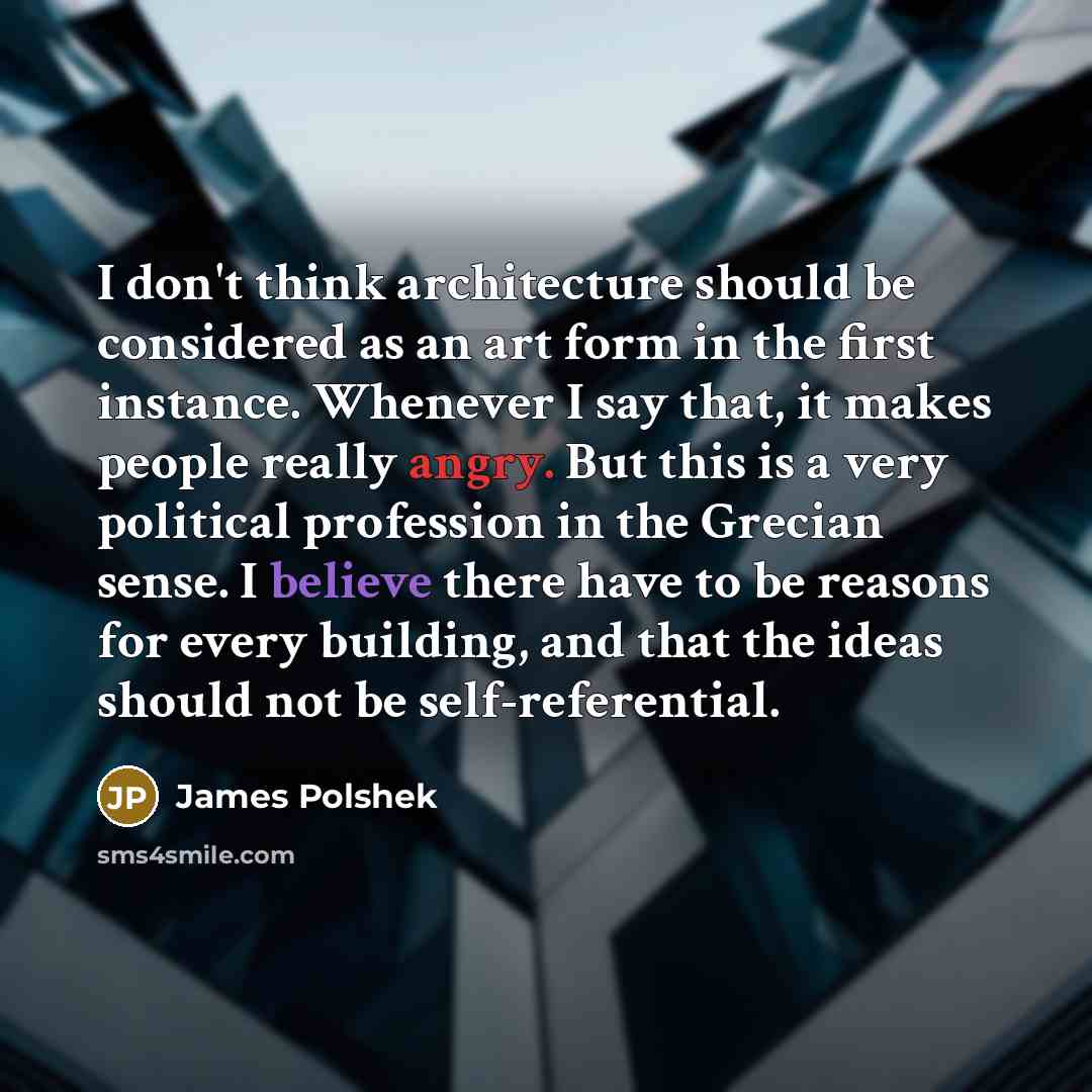 “I don't think architecture should be considered as an art form in the first instance. Whenever I say that, it makes people really angry. But this is a very political profession in the Grecian sense. I believe there have to be reasons for every building, and that the ideas should not be…” quote by James Polshek