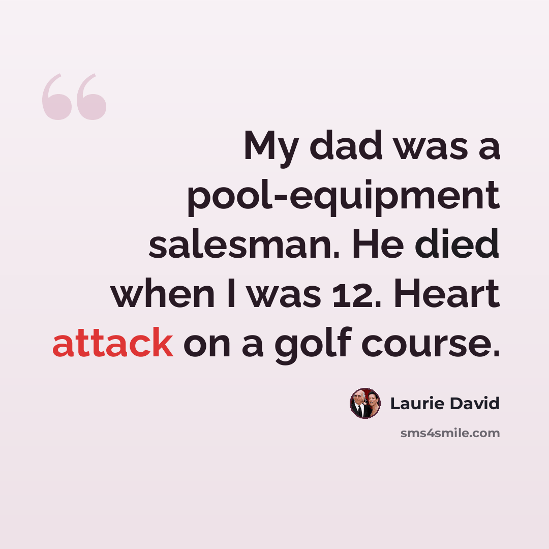“My dad was a pool-equipment salesman. He died when I was 12. Heart attack on a golf course.” quote by Laurie David