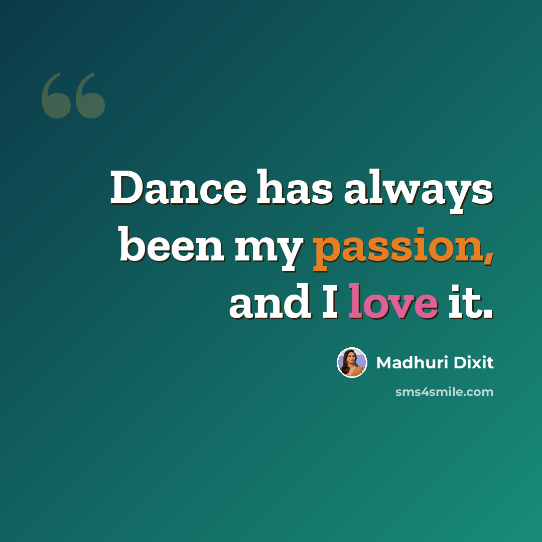 “Dance has always been my passion, and I love it.” quote by Madhuri Dixit
