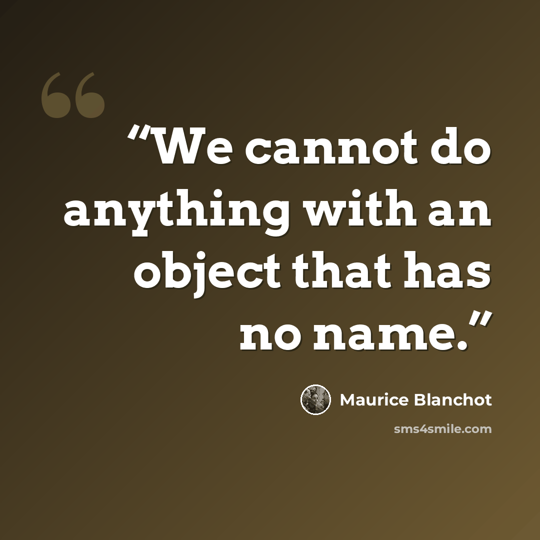“We cannot do anything with an object that has no name.” quote by Maurice Blanchot