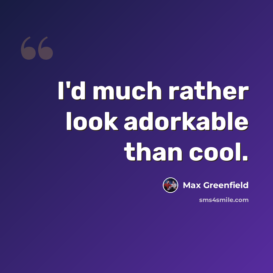 “I'd much rather look adorkable than cool.” quote by Max Greenfield