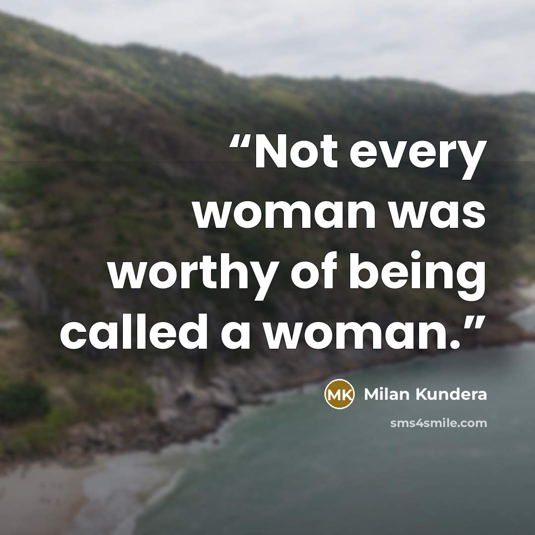 “Not every woman was worthy of being called a woman.” quote by Milan Kundera