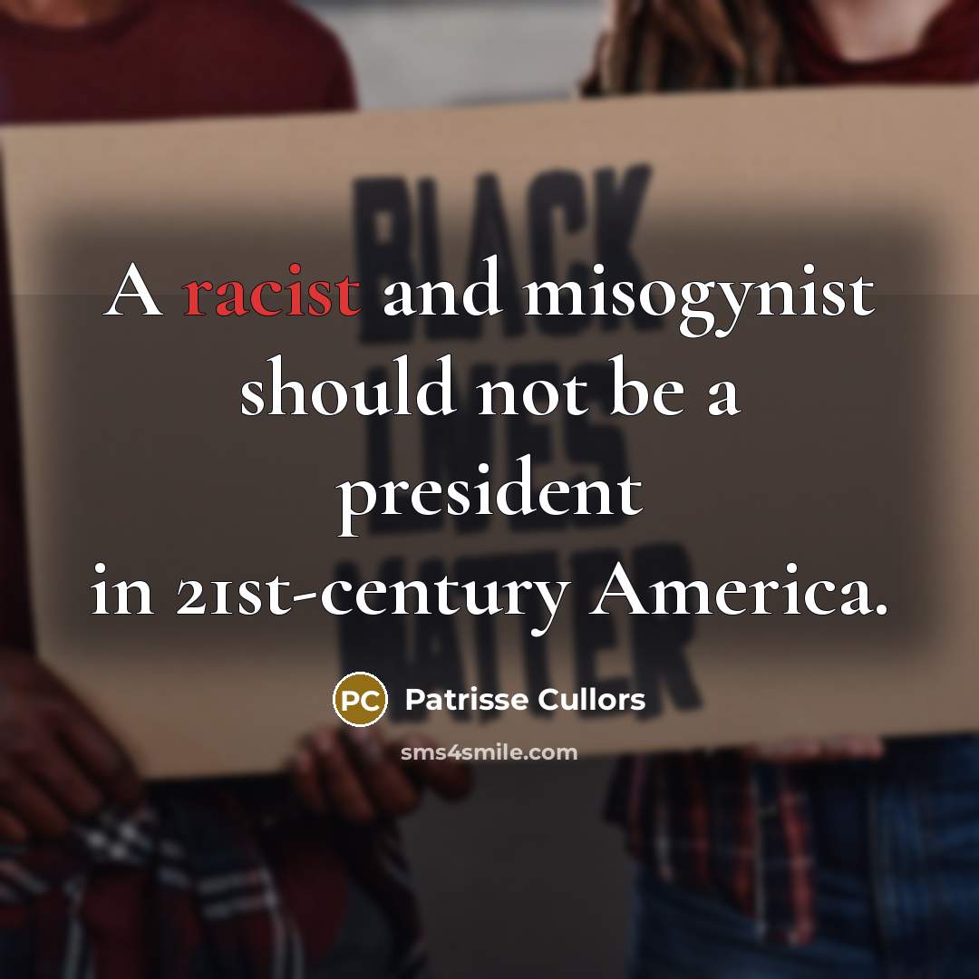 “A racist and misogynist should not be a president in 21st-century America.” quote by Patrisse Cullors