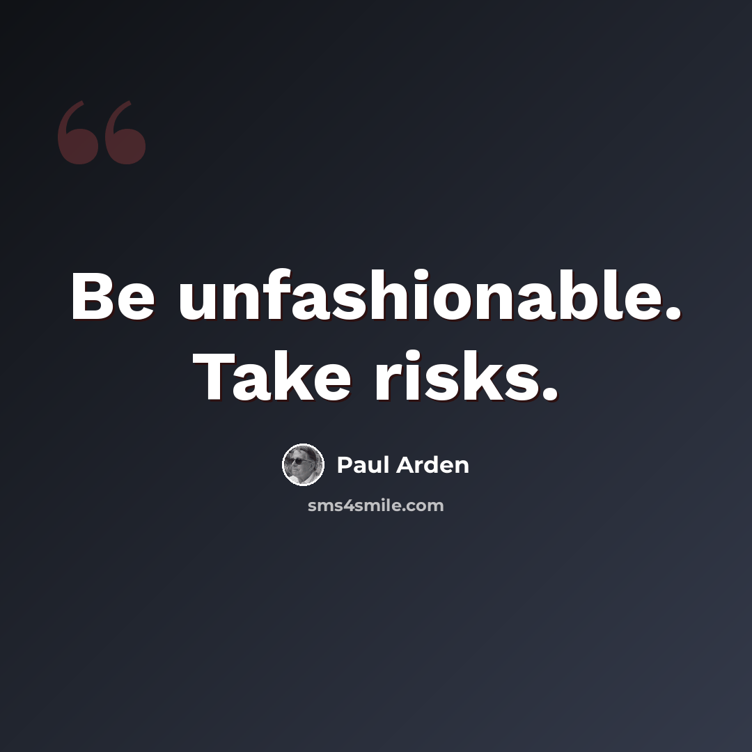 “Be unfashionable. Take risks.” quote by Paul Arden