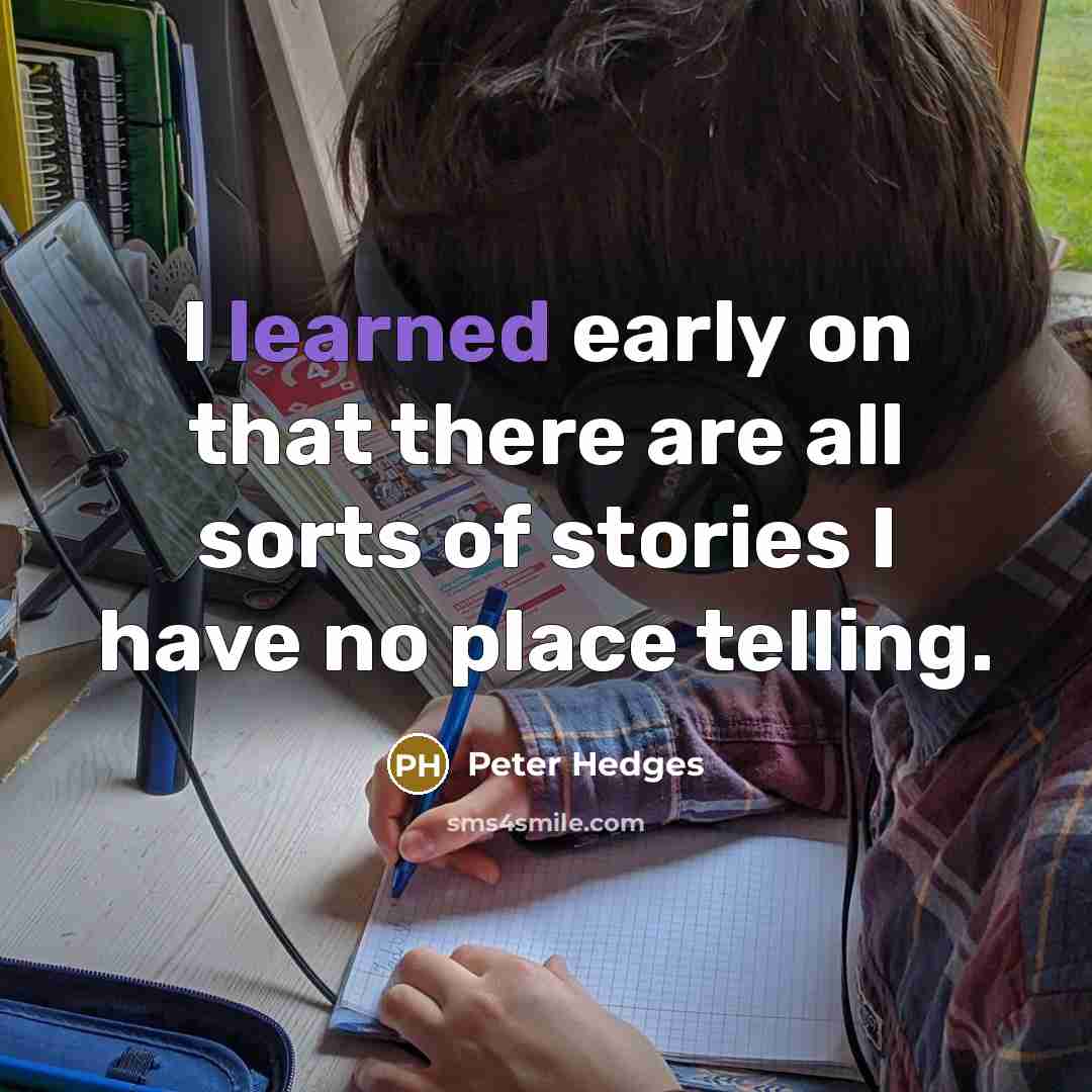“I learned early on that there are all sorts of stories I have no place telling.” quote by Peter Hedges