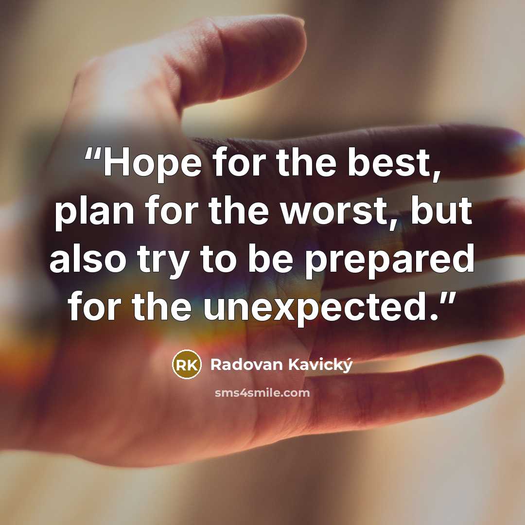 “Hope for the best, plan for the worst, but also try to be prepared for the unexpected.” quote by Radovan Kavický