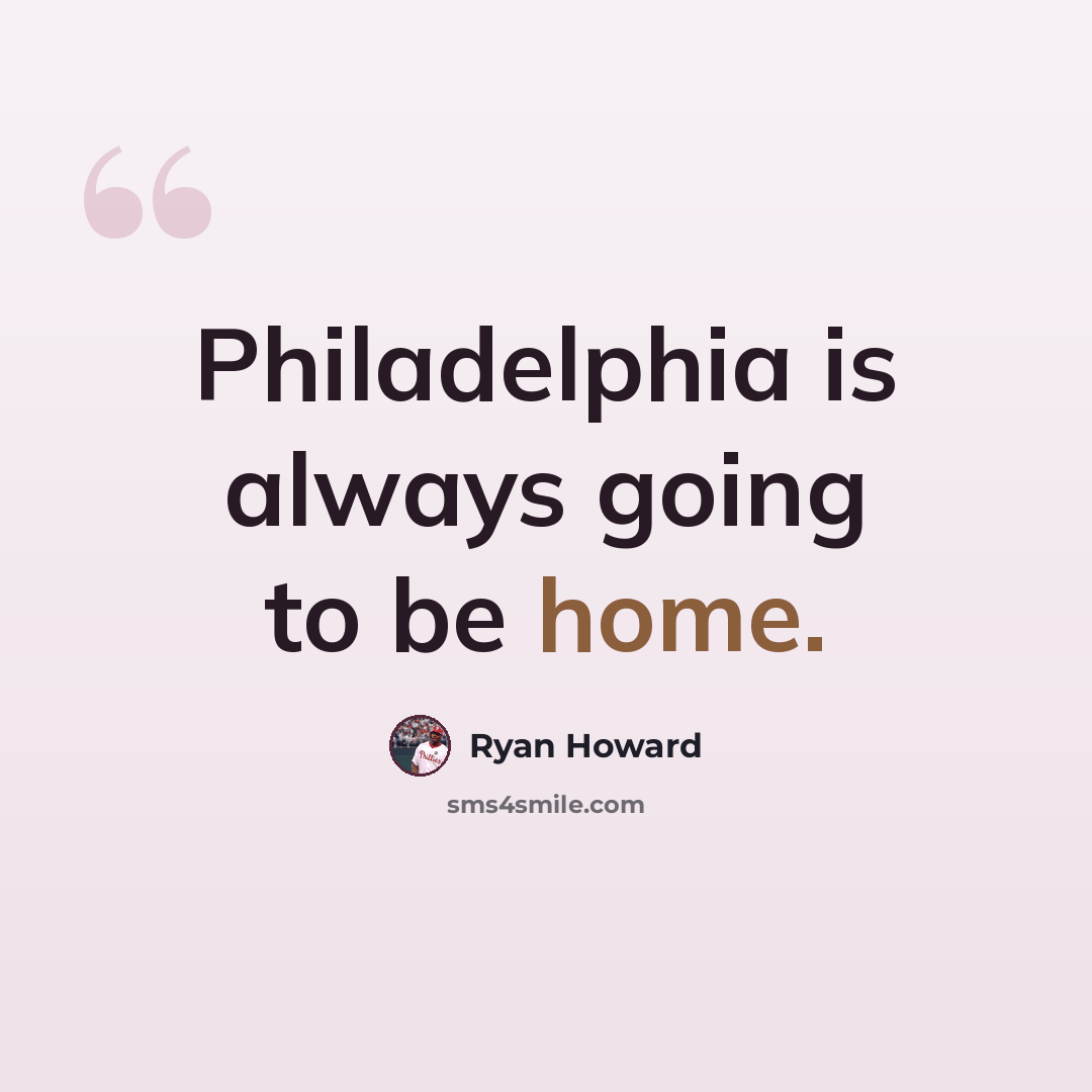 “Philadelphia is always going to be home.” quote by Ryan Howard