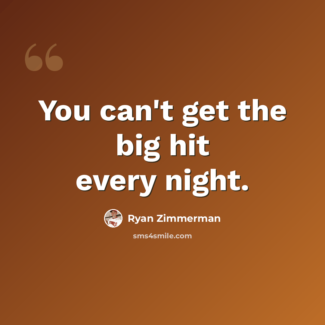 “You can't get the big hit every night.” quote by Ryan Zimmerman