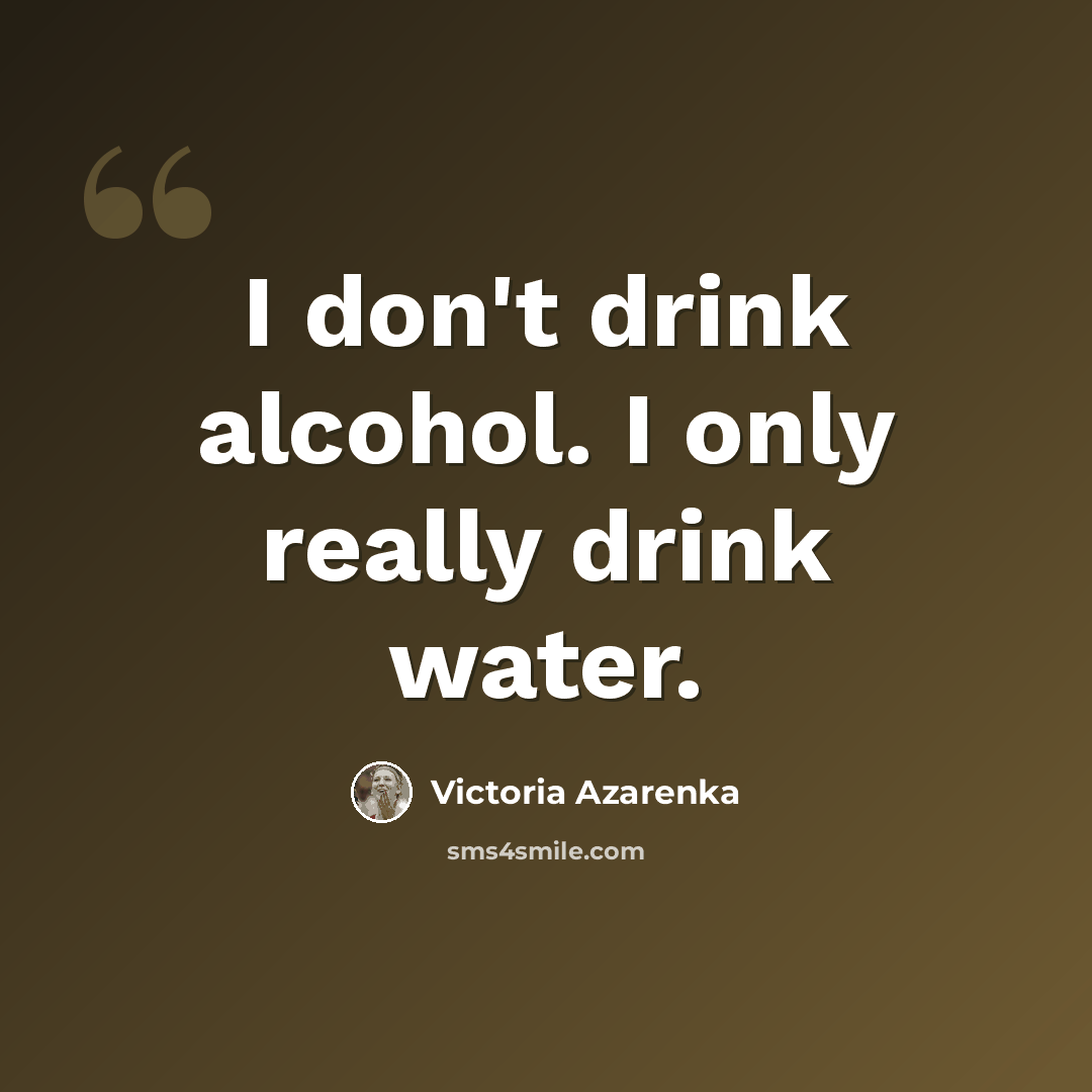 “I don't drink alcohol. I only really drink water.” quote by Victoria Azarenka