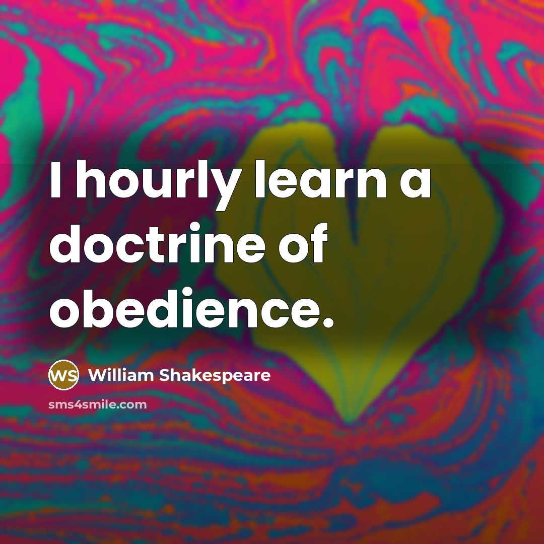 “I hourly learn a doctrine of obedience.” quote by William Shakespeare