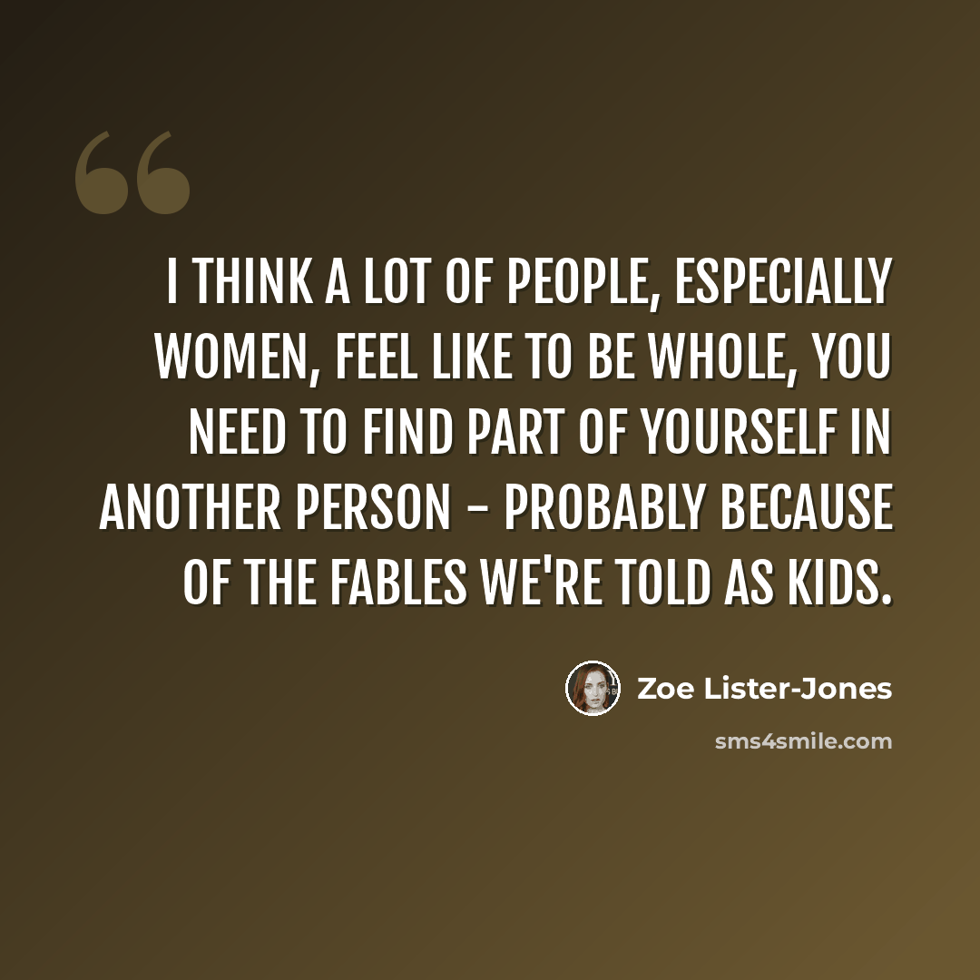 “I think a lot of people, especially women, feel like to be whole, you need to find part of yourself in another person - probably because of the fables we're told as kids.” quote by Zoe Lister-Jones