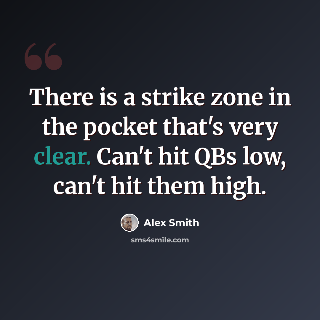 “There is a strike zone in the pocket that's very clear. Can't hit QBs low, can't hit them high.” quote by Alex Smith