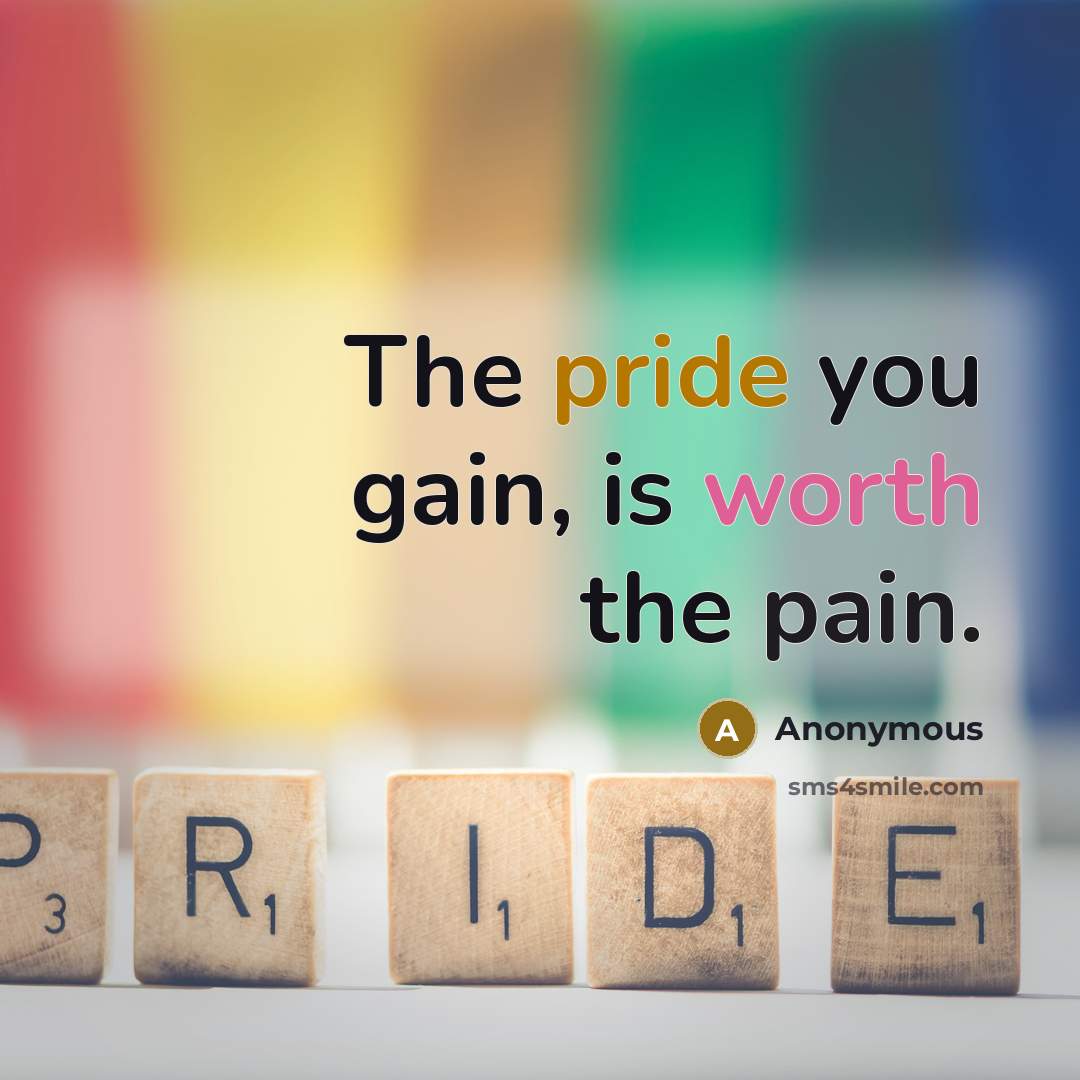 “The pride you gain, is worth the pain.” quote by Anonymous