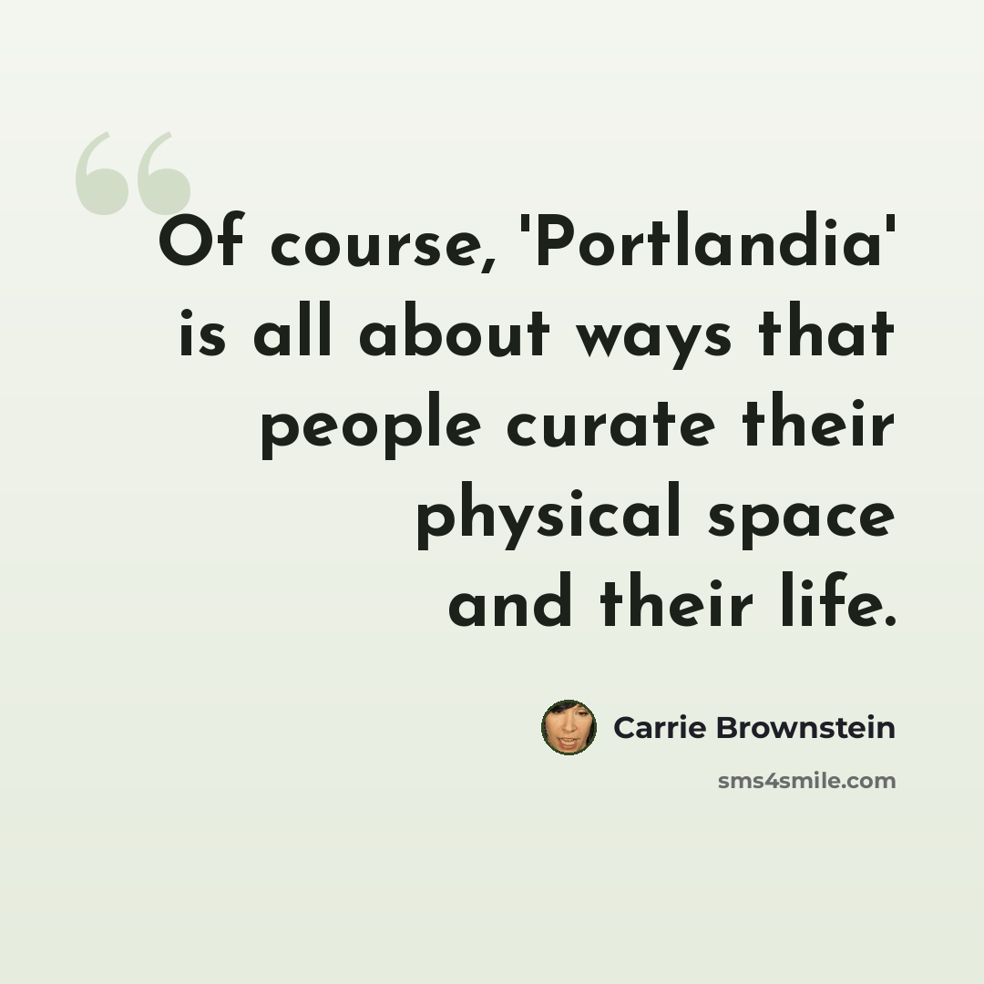 “Of course, 'Portlandia' is all about ways that people curate their physical space and their life.” quote by Carrie Brownstein