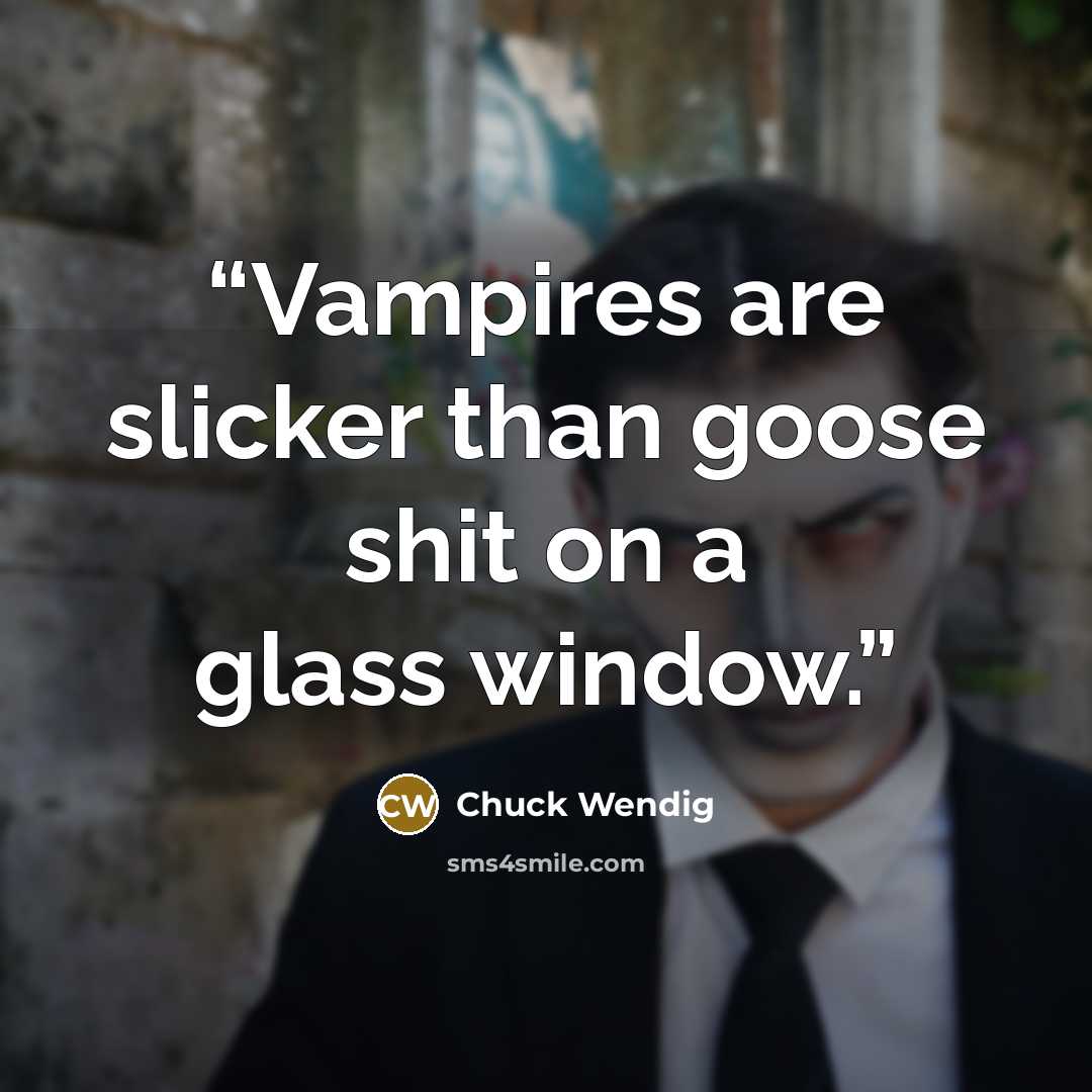 “Vampires are slicker than goose shit on a glass window.” quote by Chuck Wendig