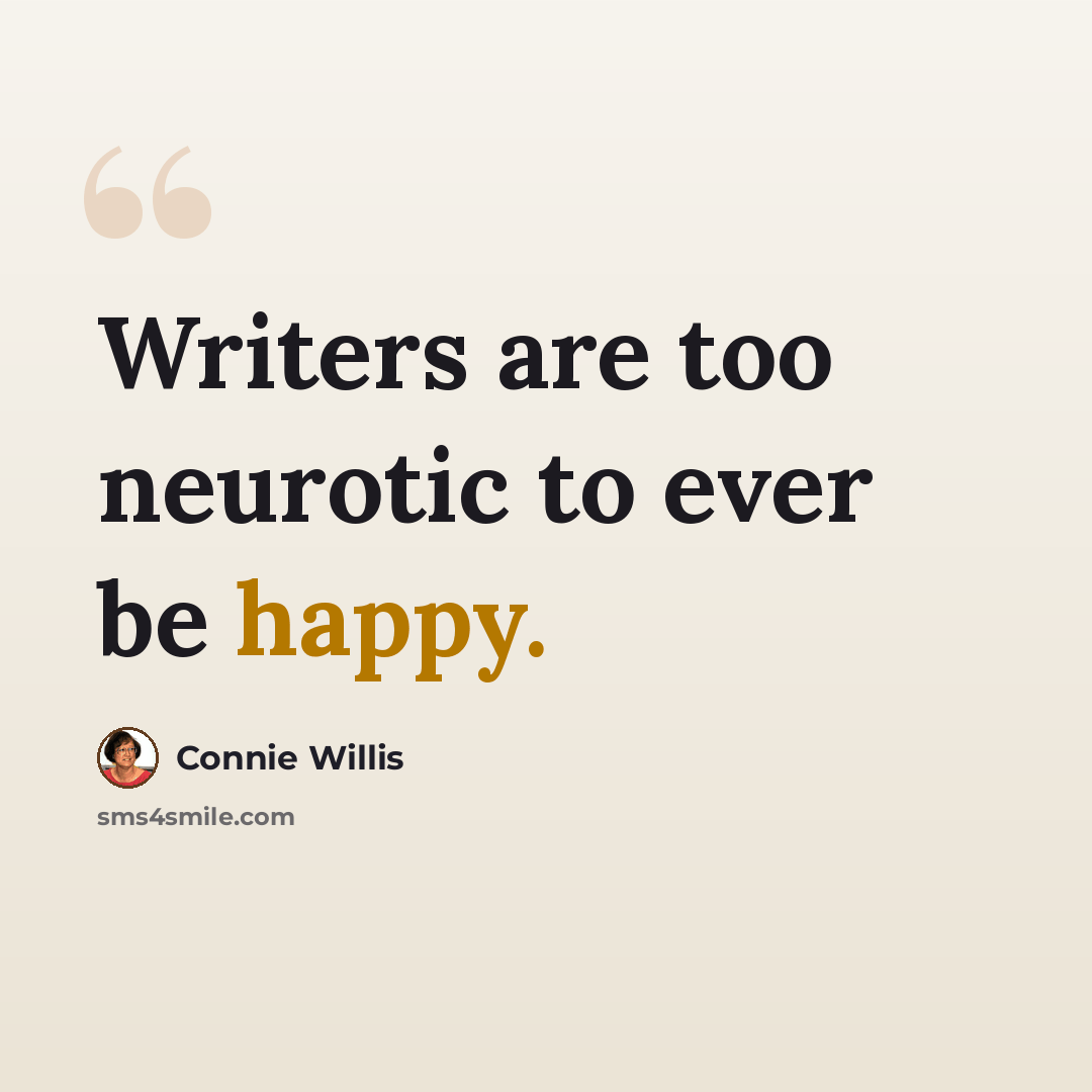 “Writers are too neurotic to ever be happy.” quote by Connie Willis