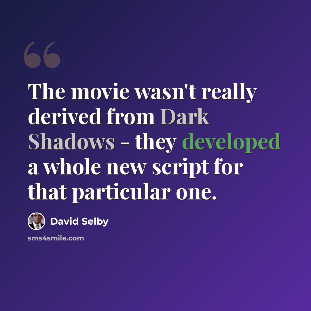 “The movie wasn't really derived from Dark Shadows - they developed a whole new script for that particular one.” quote by David Selby