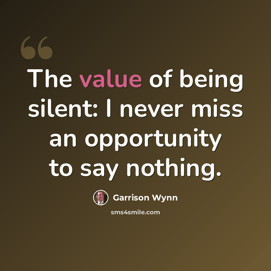 “The value of being silent: I never miss an opportunity to say nothing.” quote by Garrison Wynn