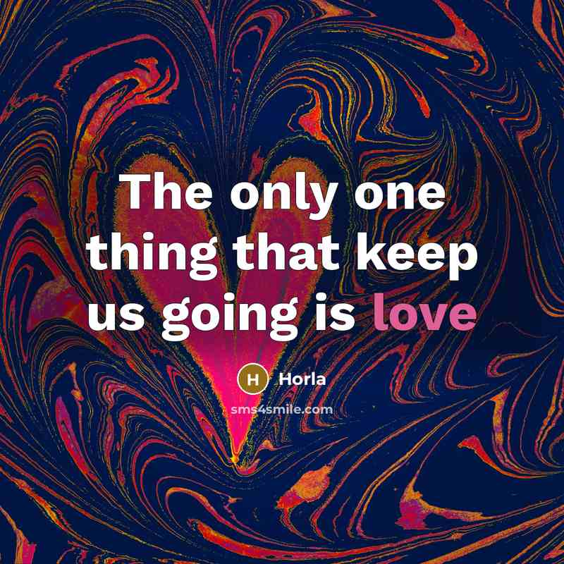 “The only one thing that keep us going is love” quote by Horla