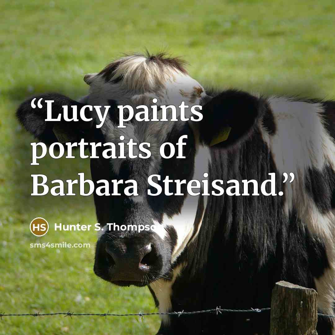 “Lucy paints portraits of Barbara Streisand.” quote by Hunter S. Thompson