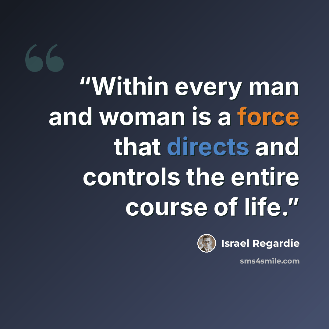 “Within every man and woman is a force that directs and controls the entire course of life.” quote by Israel Regardie