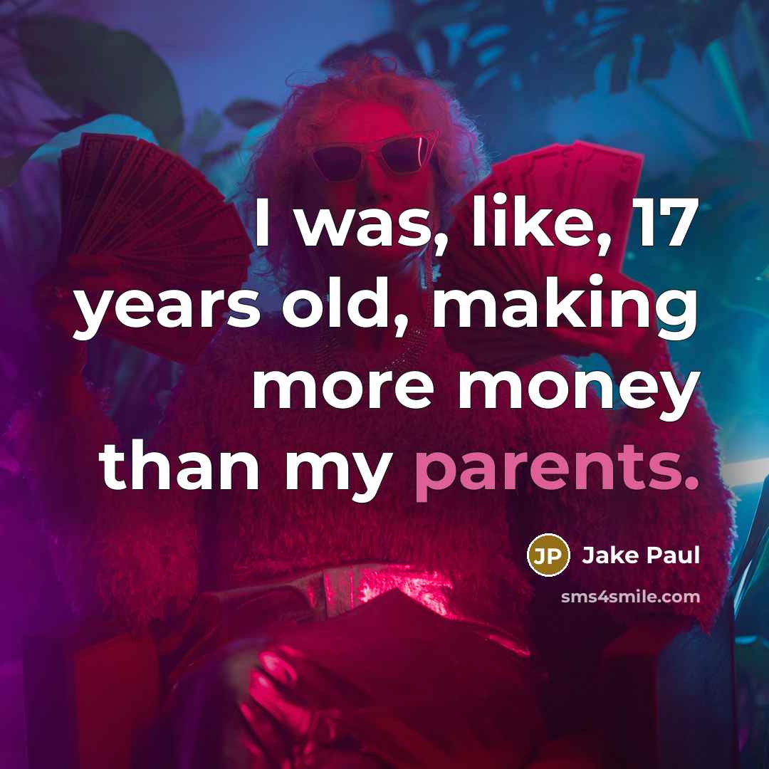 “I was, like, 17 years old, making more money than my parents.” quote by Jake Paul