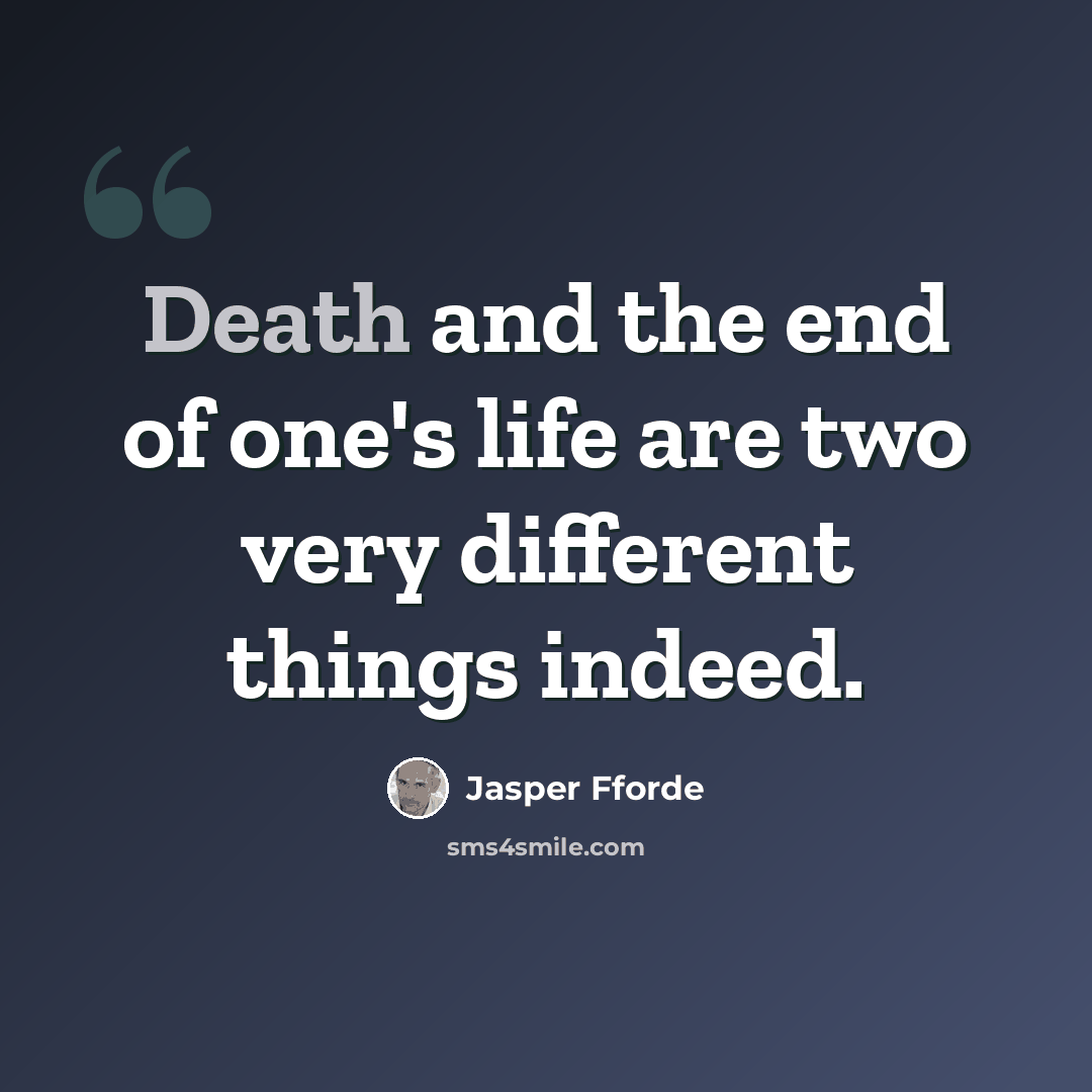 “Death and the end of one's life are two very different things indeed.” quote by Jasper Fforde