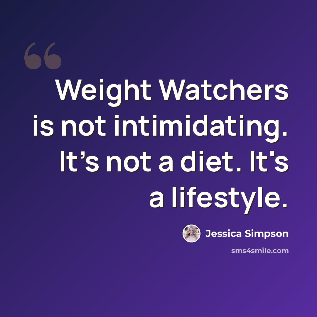 “Weight Watchers is not intimidating. It's not a diet. It's a lifestyle.” quote by Jessica Simpson