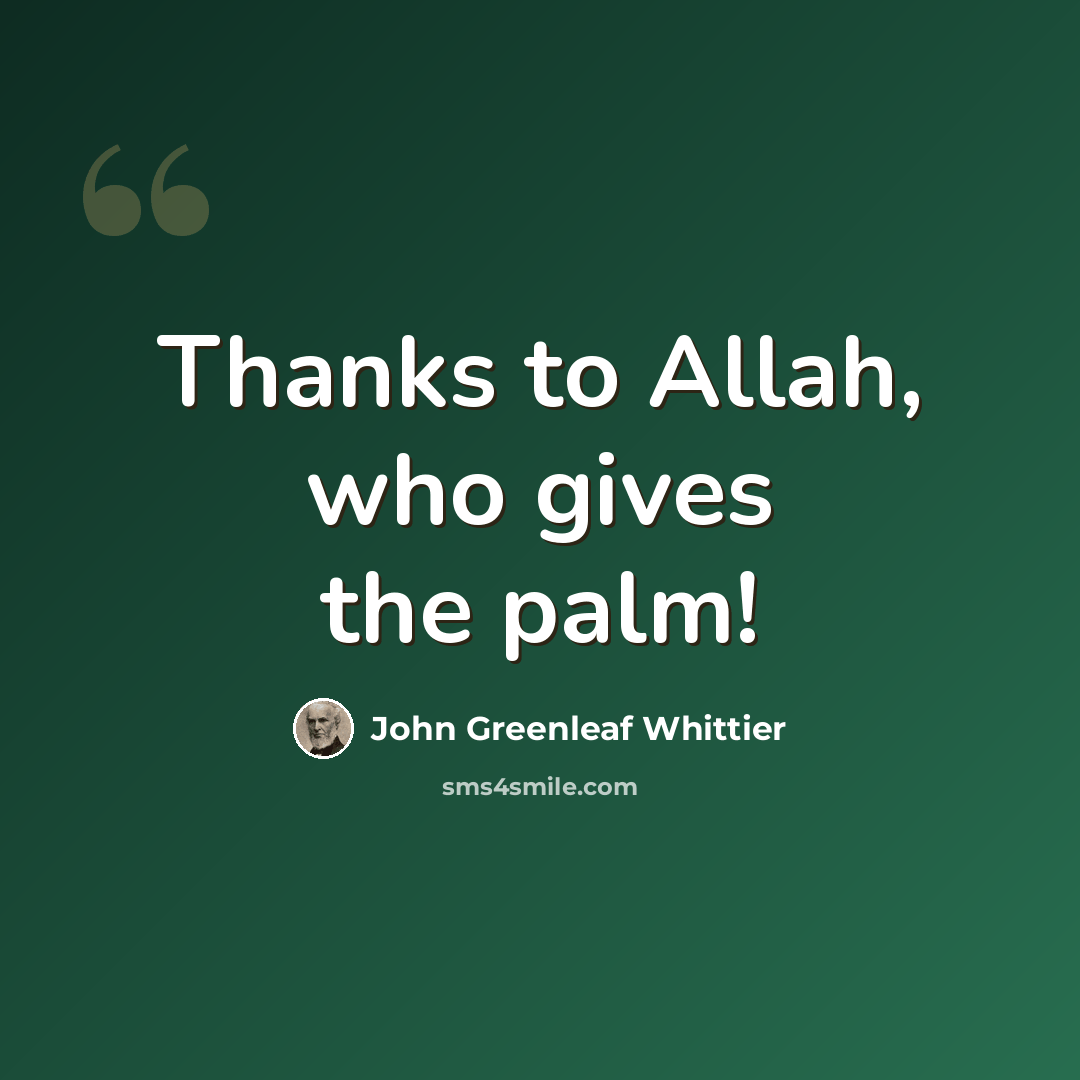 “Thanks to Allah, who gives the palm!” quote by John Greenleaf Whittier