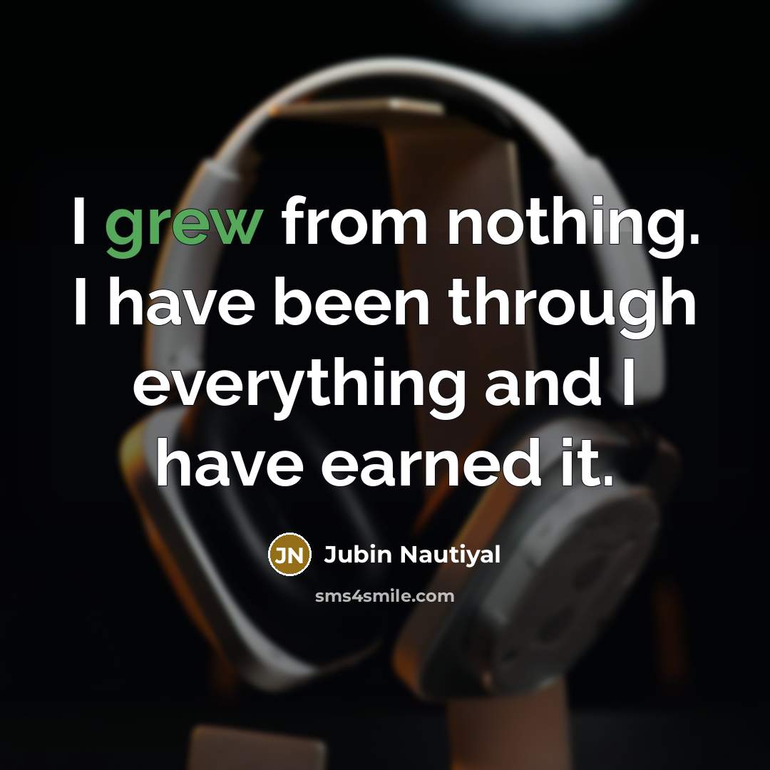 “I grew from nothing. I have been through everything and I have earned it.” quote by Jubin Nautiyal