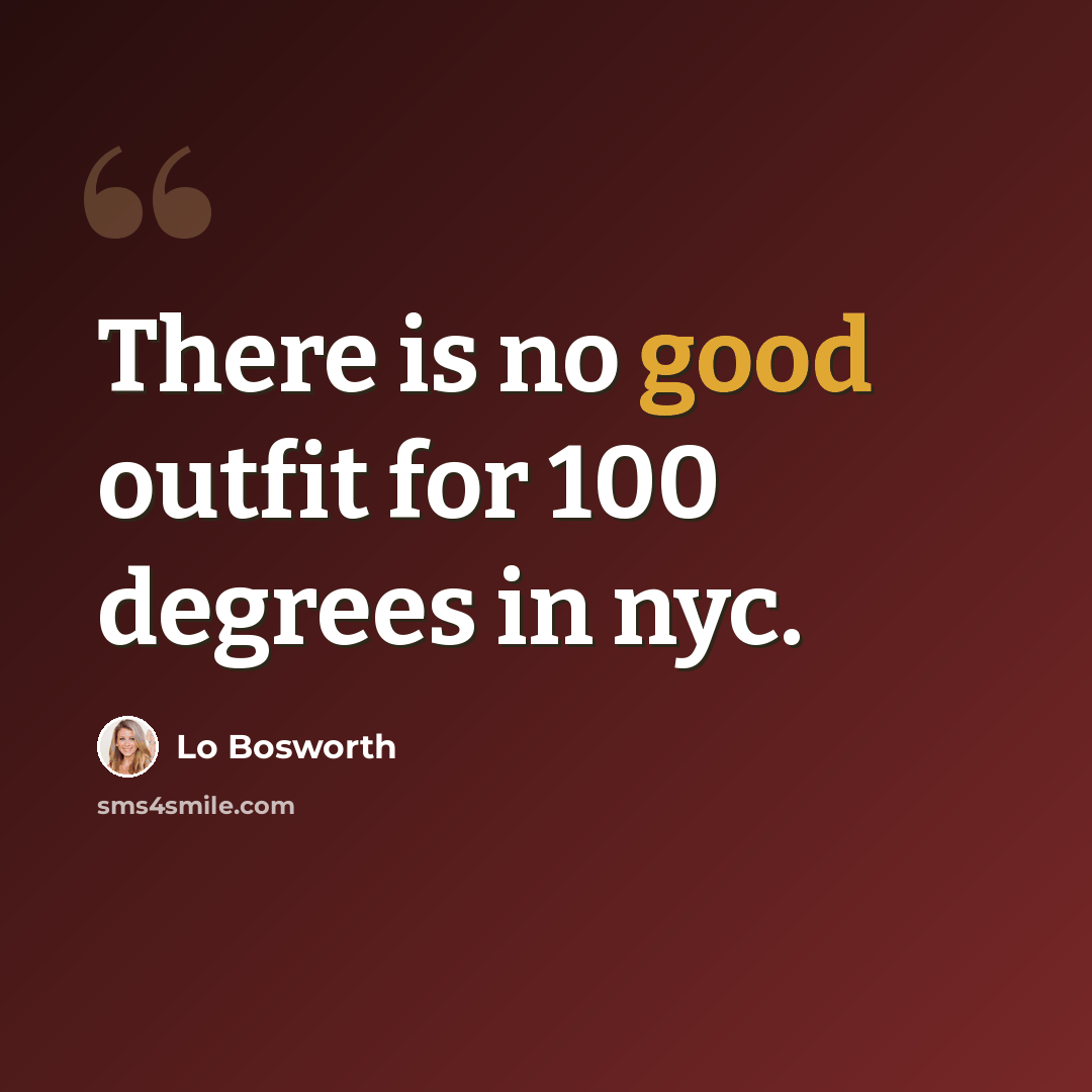 “There is no good outfit for 100 degrees in nyc.” quote by Lo Bosworth