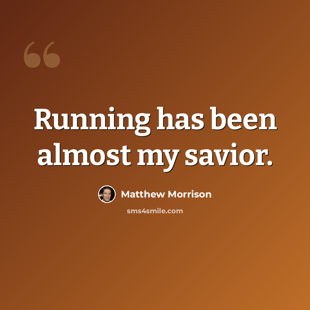 “Running has been almost my savior.” quote by Matthew Morrison
