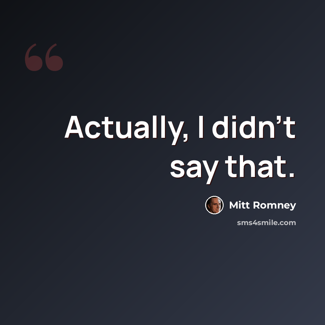 “Actually, I didn't say that.” quote by Mitt Romney