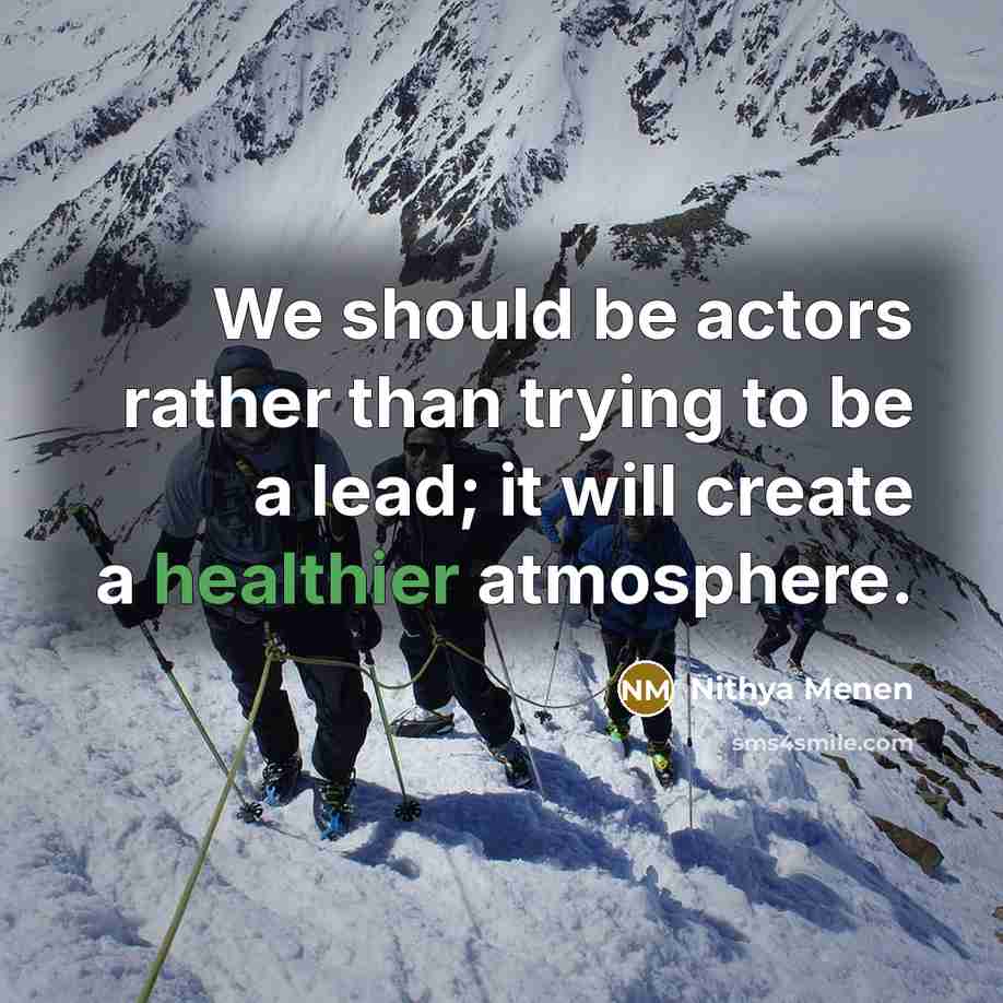 “We should be actors rather than trying to be a lead; it will create a healthier atmosphere.” quote by Nithya Menen