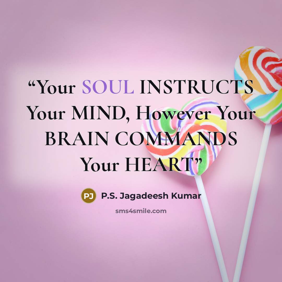 “Your SOUL INSTRUCTS Your MIND, However Your BRAIN COMMANDS Your HEART” quote by P.S. Jagadeesh Kumar